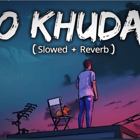 O Khuda Slowed Reverb Lofi Mix