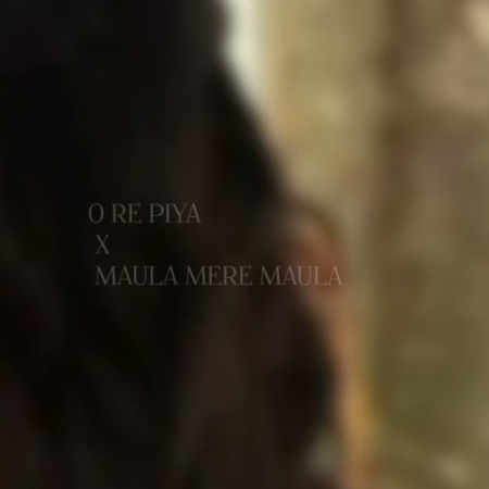 O Re Piya X Maula Mere Maula